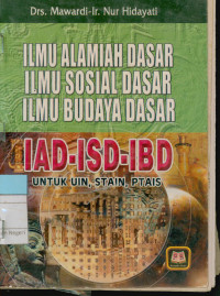 Image of Ilmu Alamiah Dasar, Ilmu Sosial dasar, Ilmu Budaya Dasar, IAD-ISD-IBD untuk UIN,STAIN,PTAIS