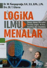 Image of Logika Ilmu menalar: Dasar-dasar berpikir tertib, logis, kritis, analitis, dan dialektis