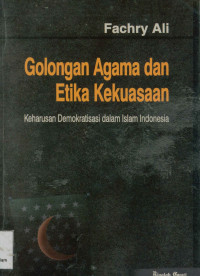Image of Golongan Agama Dan Etika Kekuasaan : Keharusan demokratisasi dalam Islam Indonesia