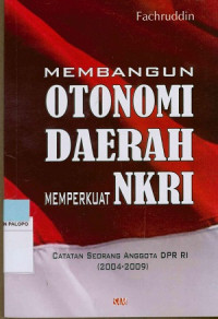Image of Membangun otonomi daerah memperkuat NKRI : Catatan seorang anggota DPR RI (2004-2009)