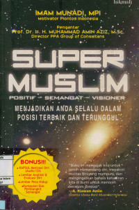 Image of Super Muslim (Positif-Semangat-Visioner) Menjadikan Anda Selalu Dalam Posisi Terbaik dan Terunggul