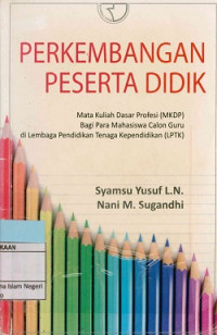 Image of Perkembangan Peserta Didik (Mata kuliah Dasar Profesi (MKDP) Bagi Para Mahasiswa Calon Guru di Lembaga Pendidikan Tenaga Kependidikan (LPTK)