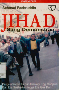 Image of Jihad Sang Demonstran : Pergulatan Politik dan Ideologi Eggi Sudjana dari Era Soeharto Hingga Era Gusdur