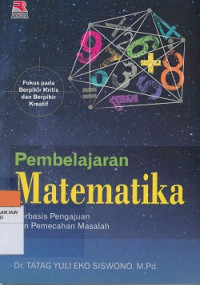 Image of Pembelajaran Matematika: Berbasis Pengajuan dan Pemecahan Masalah Fokus Pada Berpikir Kritis dan Berpikir Kreatif
